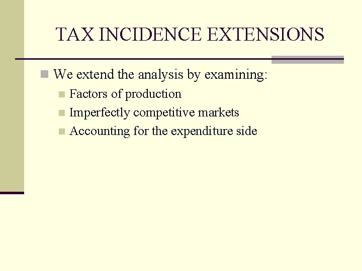 TAX INCIDENCE EXTENSIONS n We extend the analysis by examining: n Factors of production