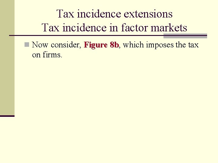 Tax incidence extensions Tax incidence in factor markets n Now consider, Figure 8 b,