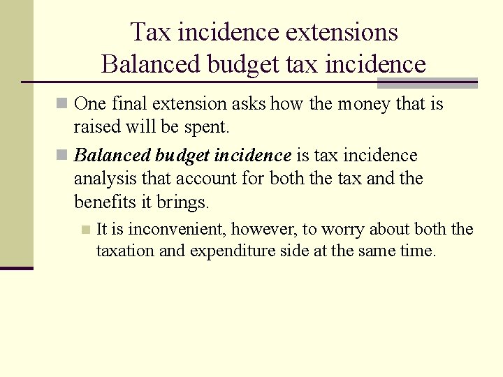 Tax incidence extensions Balanced budget tax incidence n One final extension asks how the