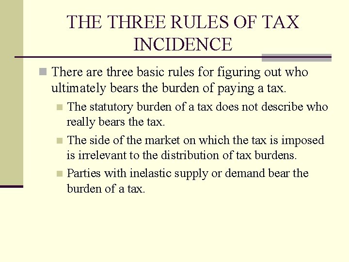 THE THREE RULES OF TAX INCIDENCE n There are three basic rules for figuring