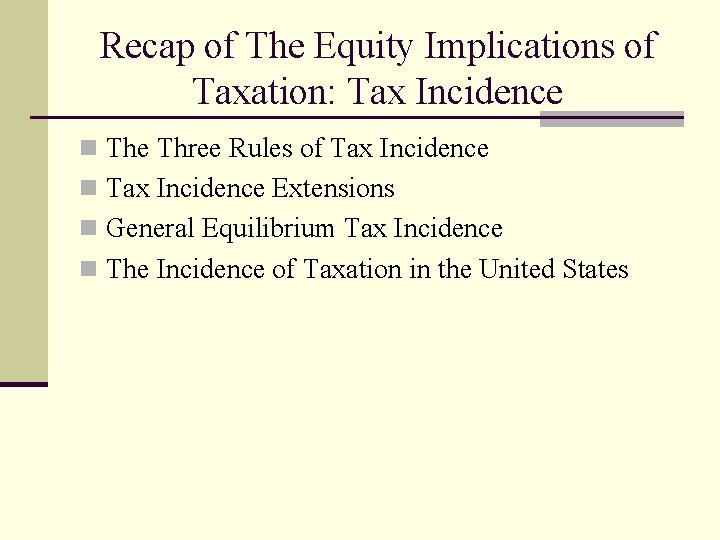 Recap of The Equity Implications of Taxation: Tax Incidence n The Three Rules of