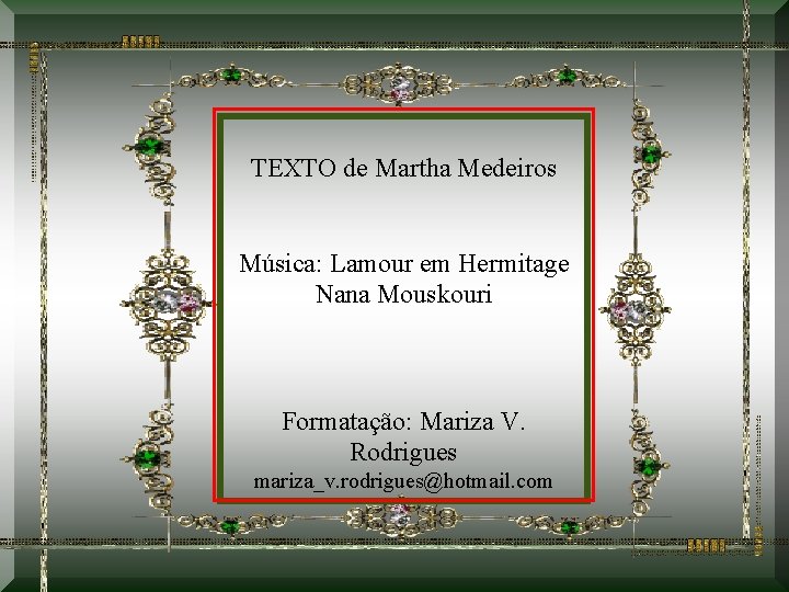 TEXTO de Martha Medeiros Música: Lamour em Hermitage Nana Mouskouri Formatação: Mariza V. Rodrigues