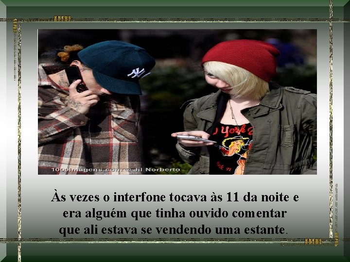 Às vezes o interfone tocava às 11 da noite e era alguém que tinha