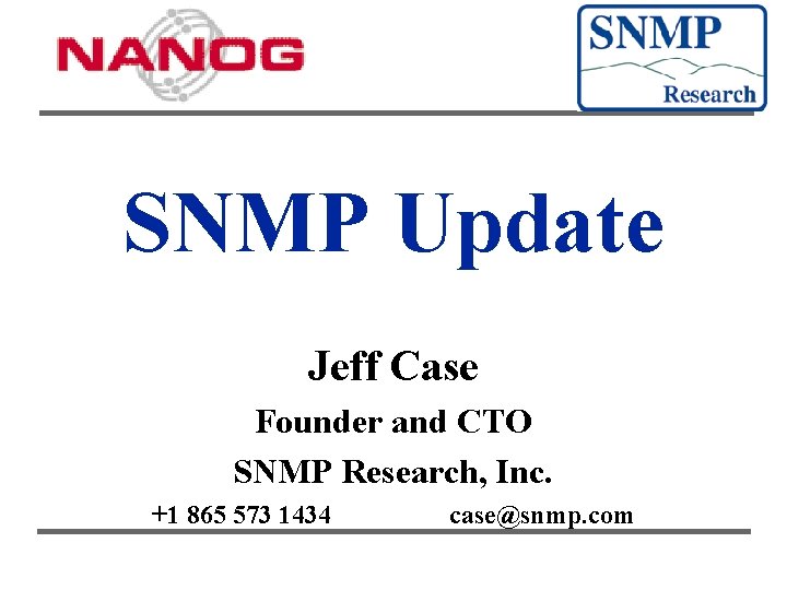 SNMP Update Jeff Case Founder and CTO SNMP Research, Inc. +1 865 573 1434
