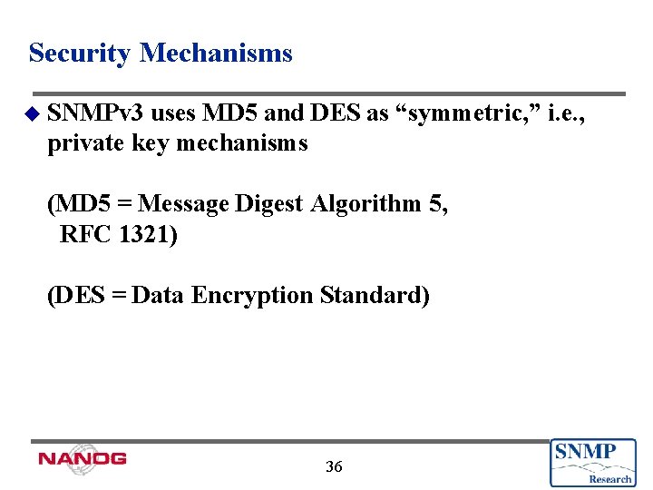 Security Mechanisms u SNMPv 3 uses MD 5 and DES as “symmetric, ” i.