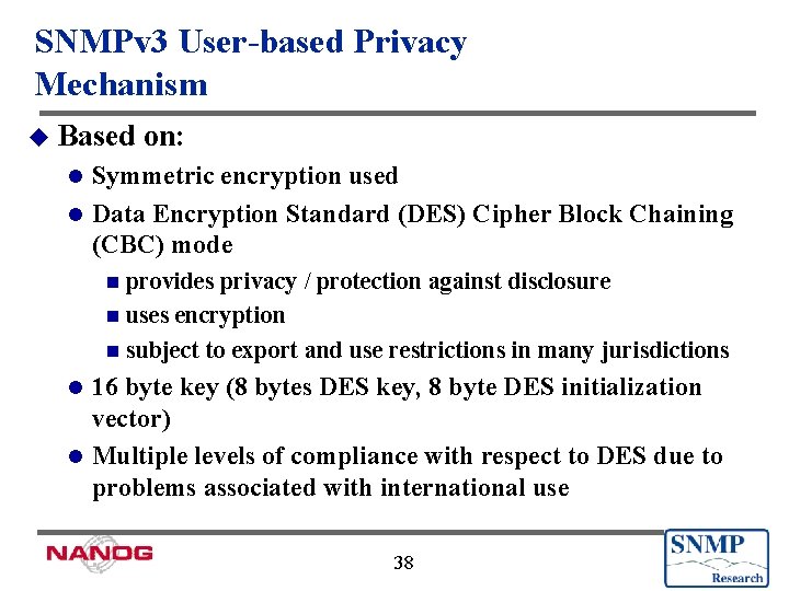 SNMPv 3 User-based Privacy Mechanism u Based on: Symmetric encryption used l Data Encryption