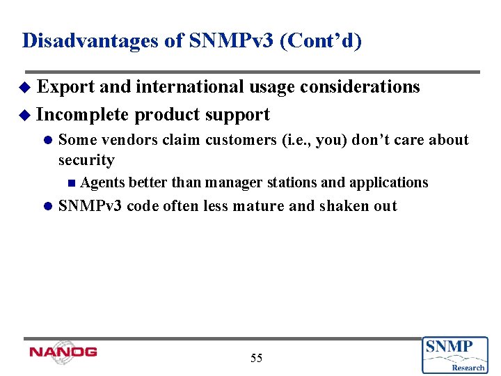 Disadvantages of SNMPv 3 (Cont’d) u Export and international usage considerations u Incomplete product