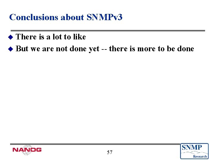 Conclusions about SNMPv 3 u There is a lot to like u But we