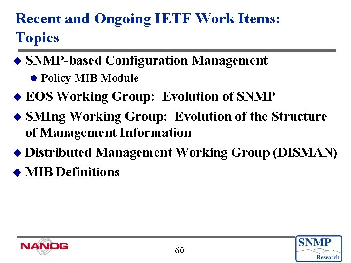 Recent and Ongoing IETF Work Items: Topics u SNMP-based l Configuration Management Policy MIB