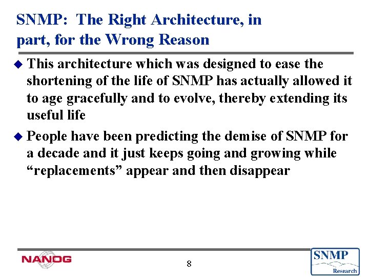 SNMP: The Right Architecture, in part, for the Wrong Reason u This architecture which