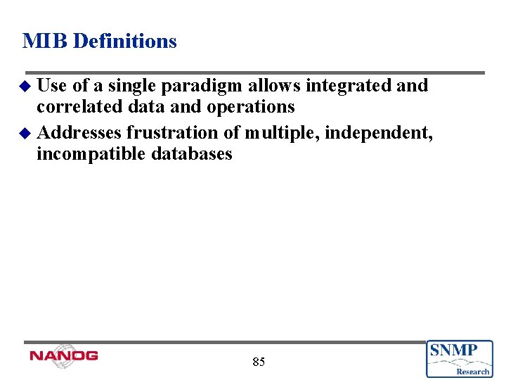 MIB Definitions u Use of a single paradigm allows integrated and correlated data and