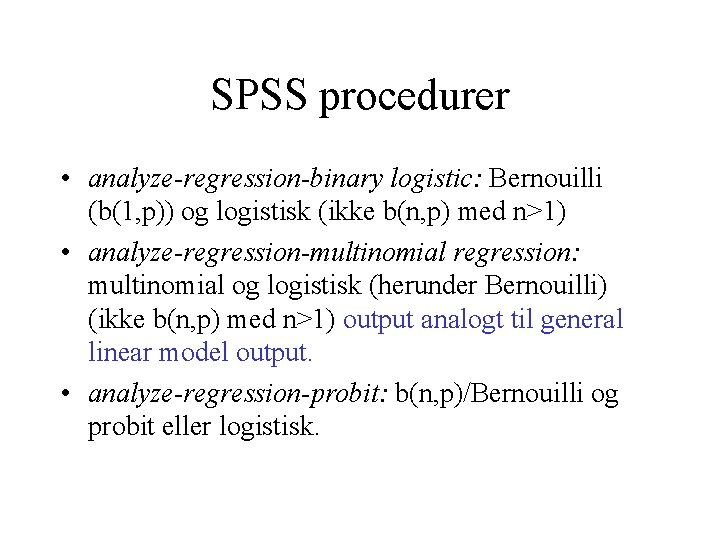SPSS procedurer • analyze-regression-binary logistic: Bernouilli (b(1, p)) og logistisk (ikke b(n, p) med