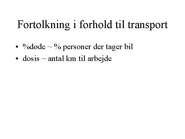 Fortolkning i forhold til transport • %døde ~ % personer der tager bil •