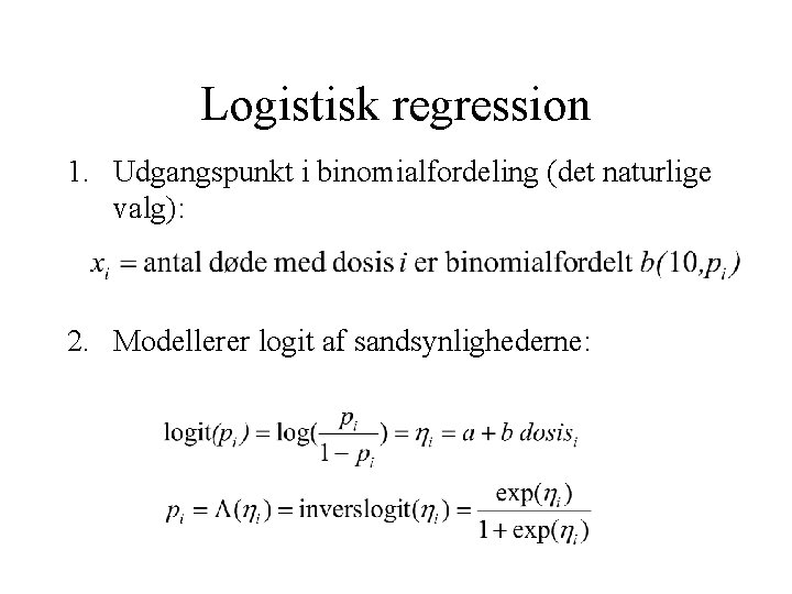 Logistisk regression 1. Udgangspunkt i binomialfordeling (det naturlige valg): 2. Modellerer logit af sandsynlighederne: