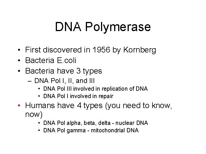 DNA Polymerase • First discovered in 1956 by Kornberg • Bacteria E. coli •