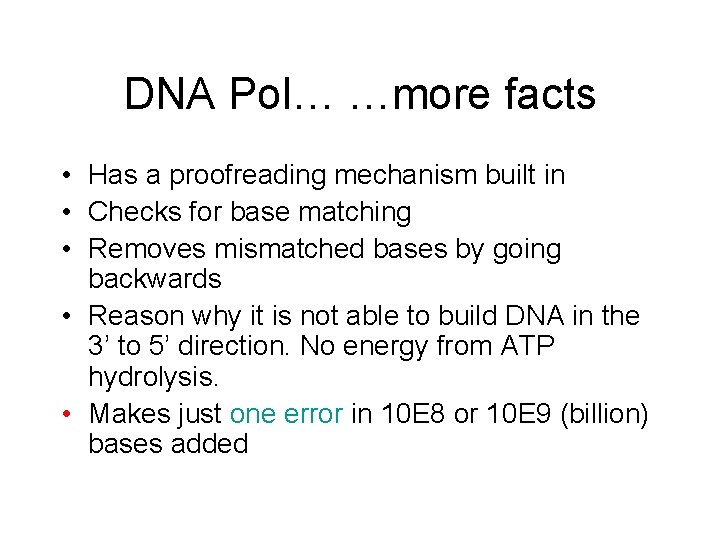 DNA Pol… …more facts • Has a proofreading mechanism built in • Checks for
