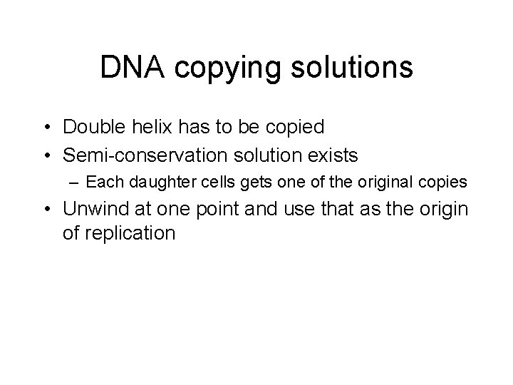 DNA copying solutions • Double helix has to be copied • Semi-conservation solution exists