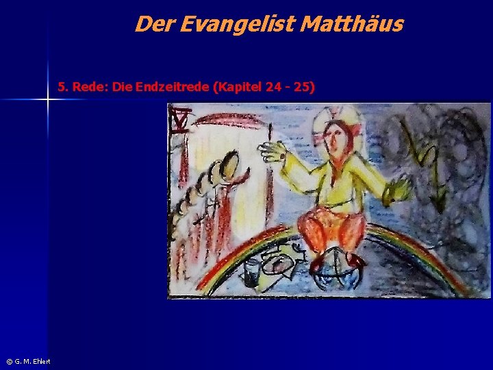 Der Evangelist Matthäus 5. Rede: Die Endzeitrede (Kapitel 24 - 25) © G. M.