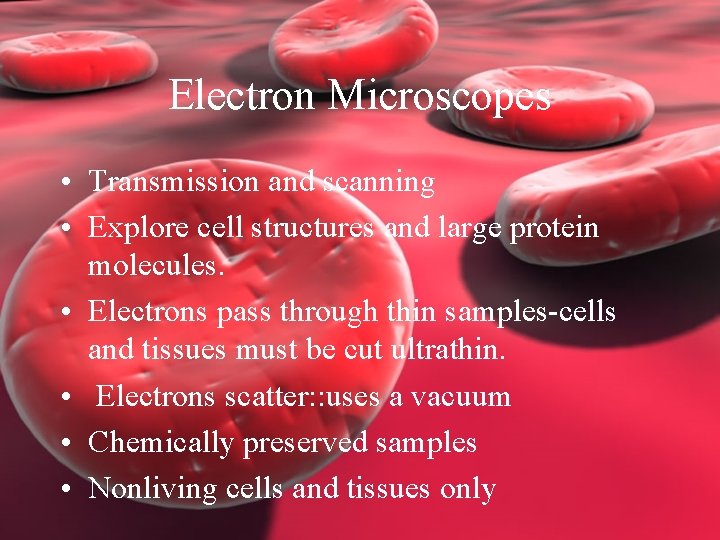 Electron Microscopes • Transmission and scanning • Explore cell structures and large protein molecules.