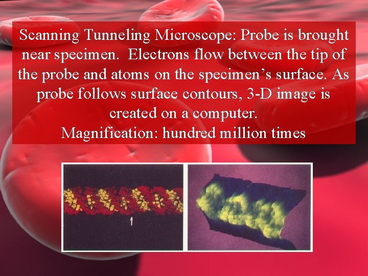 Scanning Tunneling Microscope: Probe is brought near specimen. Electrons flow between the tip of