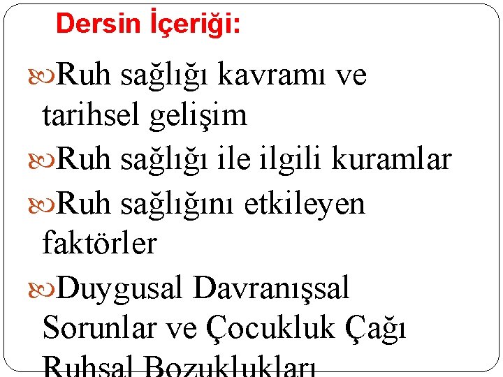 Dersin İçeriği: Ruh sağlığı kavramı ve tarihsel gelişim Ruh sağlığı ile ilgili kuramlar Ruh Dersin İçeriği: Ruh sağlığı kavramı ve tarihsel gelişim Ruh sağlığı ile ilgili kuramlar Ruh