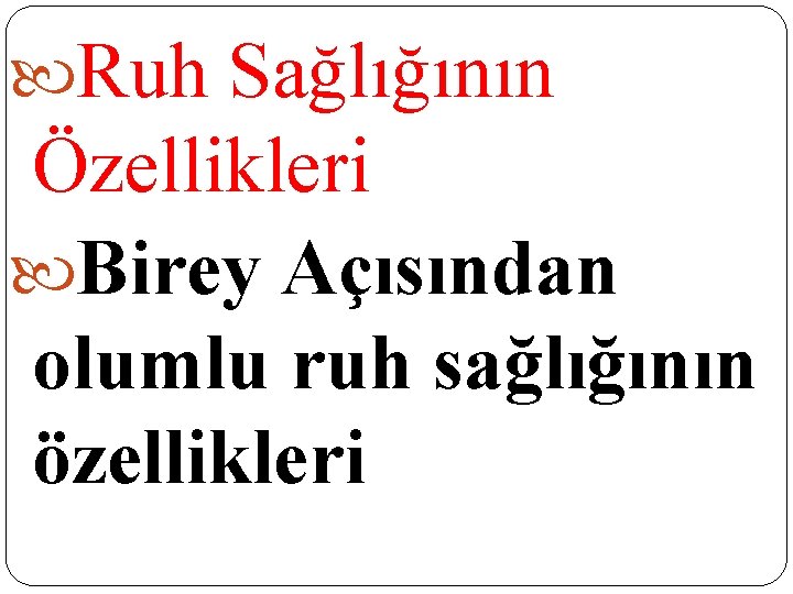 Ruh Sağlığının Özellikleri Birey Açısından olumlu ruh sağlığının özellikleri Ruh Sağlığının Özellikleri Birey Açısından olumlu ruh sağlığının özellikleri