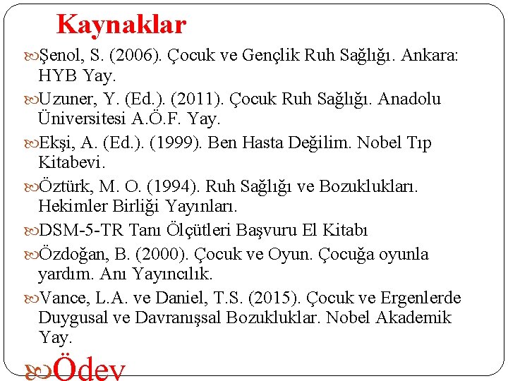 Kaynaklar Şenol, S. (2006). Çocuk ve Gençlik Ruh Sağlığı. Ankara: HYB Yay. Uzuner, Y. Kaynaklar Şenol, S. (2006). Çocuk ve Gençlik Ruh Sağlığı. Ankara: HYB Yay. Uzuner, Y.