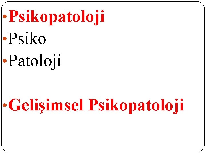 • Psikopatoloji • Psiko • Patoloji • Gelişimsel Psikopatoloji • Psikopatoloji • Psiko • Patoloji • Gelişimsel Psikopatoloji