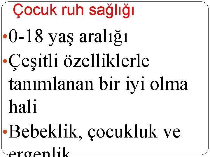 Çocuk ruh sağlığı • 0 -18 yaş aralığı • Çeşitli özelliklerle tanımlanan bir iyi Çocuk ruh sağlığı • 0 -18 yaş aralığı • Çeşitli özelliklerle tanımlanan bir iyi