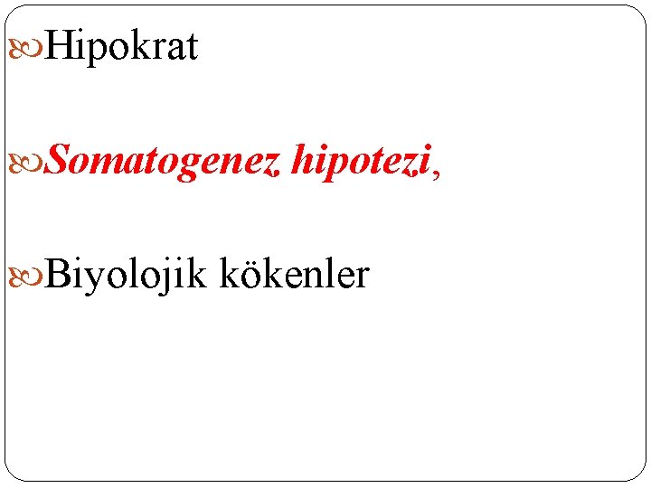 Hipokrat Somatogenez hipotezi, Biyolojik kökenler Hipokrat Somatogenez hipotezi, Biyolojik kökenler
