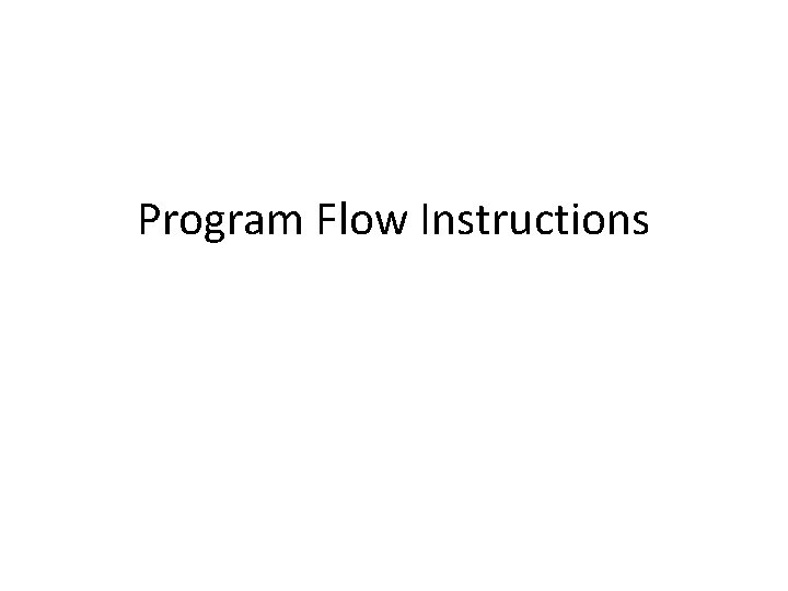 Program Flow Instructions 