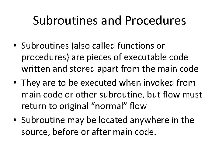 Subroutines and Procedures • Subroutines (also called functions or procedures) are pieces of executable