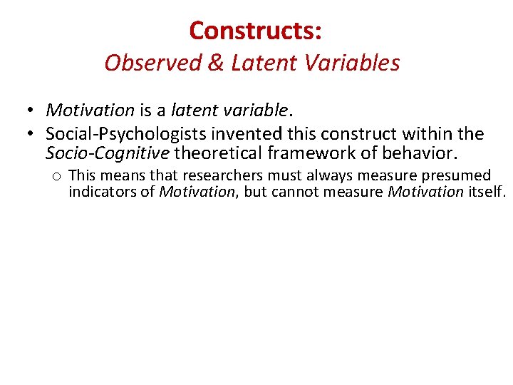 Constructs: Observed & Latent Variables • Motivation is a latent variable. • Social-Psychologists invented