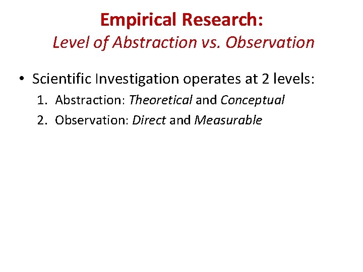 Empirical Research: Level of Abstraction vs. Observation • Scientific Investigation operates at 2 levels: