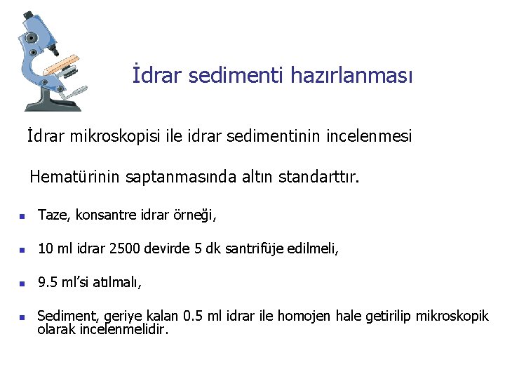 İdrar sedimenti hazırlanması İdrar mikroskopisi ile idrar sedimentinin incelenmesi Hematürinin saptanmasında altın standarttır. n