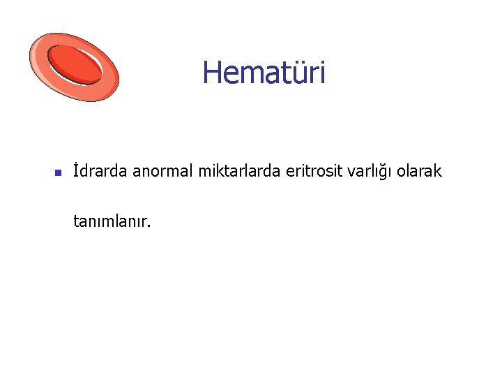 Hematüri n İdrarda anormal miktarlarda eritrosit varlığı olarak tanımlanır. 