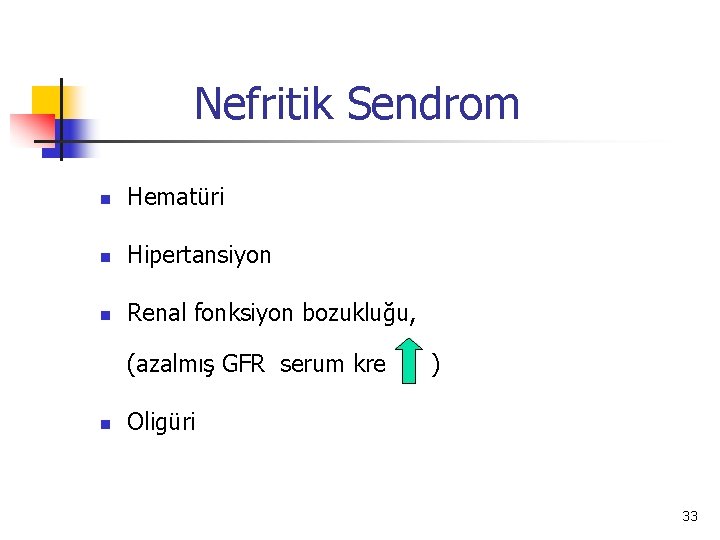 Nefritik Sendrom n Hematüri n Hipertansiyon n Renal fonksiyon bozukluğu, (azalmış GFR serum kre