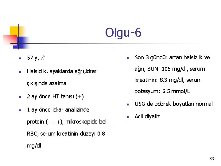 Olgu-6 n 57 y, ♂ n Halsizlik, ayaklarda ağrı, idrar n ağrı, BUN: 105