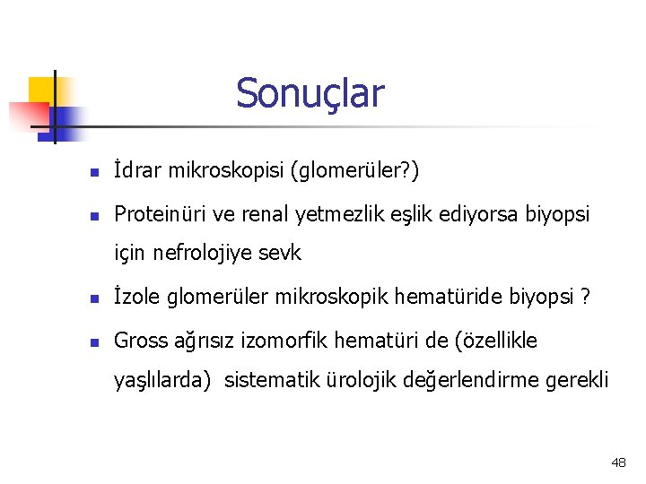 Sonuçlar n İdrar mikroskopisi (glomerüler? ) n Proteinüri ve renal yetmezlik eşlik ediyorsa biyopsi