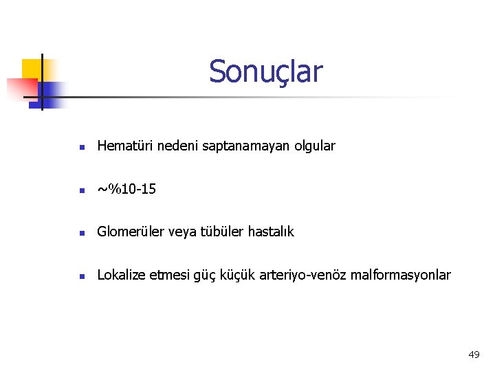 Sonuçlar n Hematüri nedeni saptanamayan olgular n ~%10 -15 n Glomerüler veya tübüler hastalık