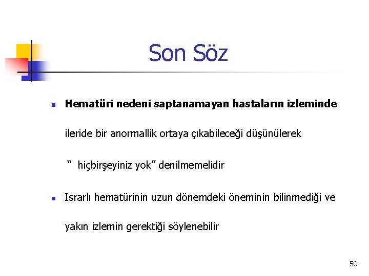 Son Söz n Hematüri nedeni saptanamayan hastaların izleminde ileride bir anormallik ortaya çıkabileceği düşünülerek