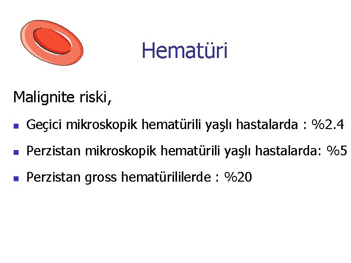 Hematüri Malignite riski, n Geçici mikroskopik hematürili yaşlı hastalarda : %2. 4 n Perzistan