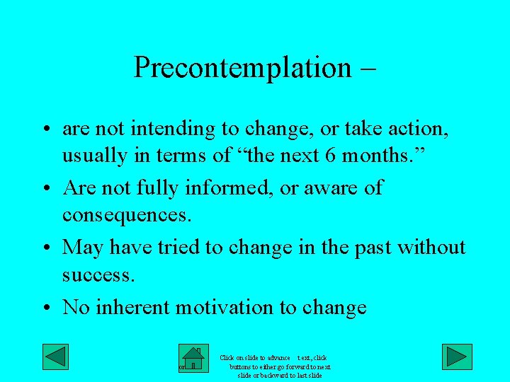 Precontemplation – • are not intending to change, or take action, usually in terms