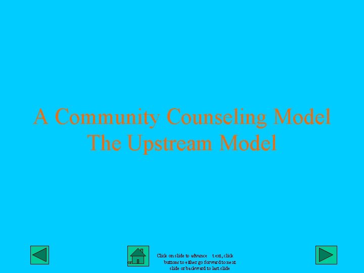 A Community Counseling Model The Upstream Model on Click on slide to advance t