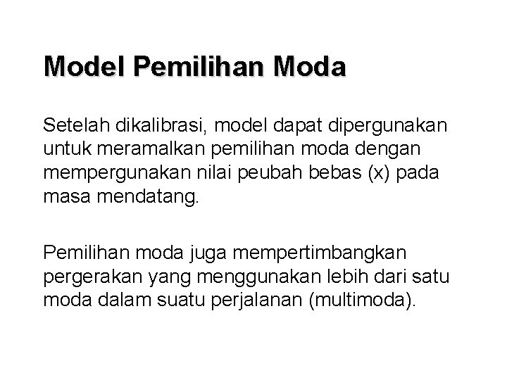 Model Pemilihan Moda Setelah dikalibrasi, model dapat dipergunakan untuk meramalkan pemilihan moda dengan mempergunakan