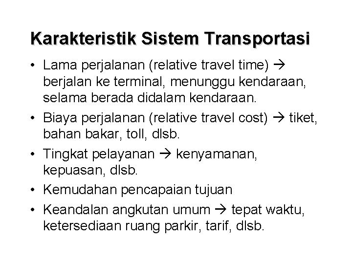 Karakteristik Sistem Transportasi • Lama perjalanan (relative travel time) berjalan ke terminal, menunggu kendaraan,