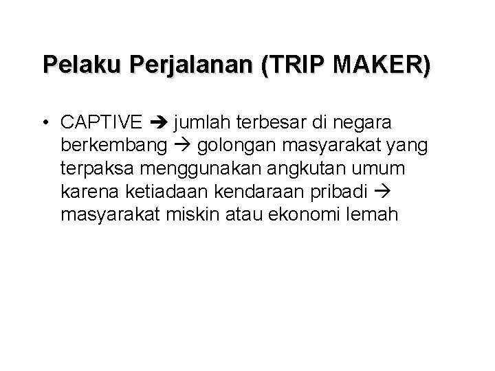 Pelaku Perjalanan (TRIP MAKER) • CAPTIVE jumlah terbesar di negara berkembang golongan masyarakat yang