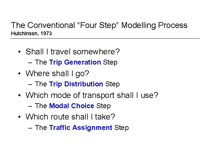 The Conventional “Four Step” Modelling Process Hutchinson, 1973 • Shall I travel somewhere? –