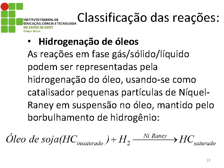 Classificação das reações: • Hidrogenação de óleos As reações em fase gás/sólido/líquido podem ser