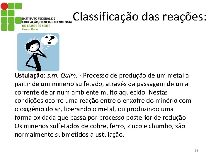 Classificação das reações: Ustulação: s. m. Quím. - Processo de produção de um metal